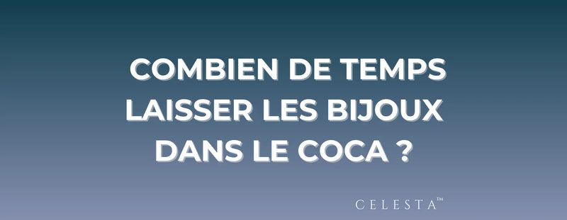 Combien de Temps Laisser les Bijoux dans le coca ?